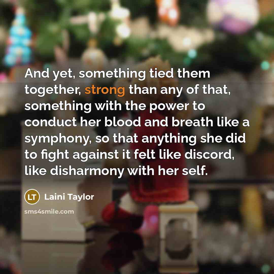 “And yet, something tied them together, strong than any of…” quote by Laini Taylor