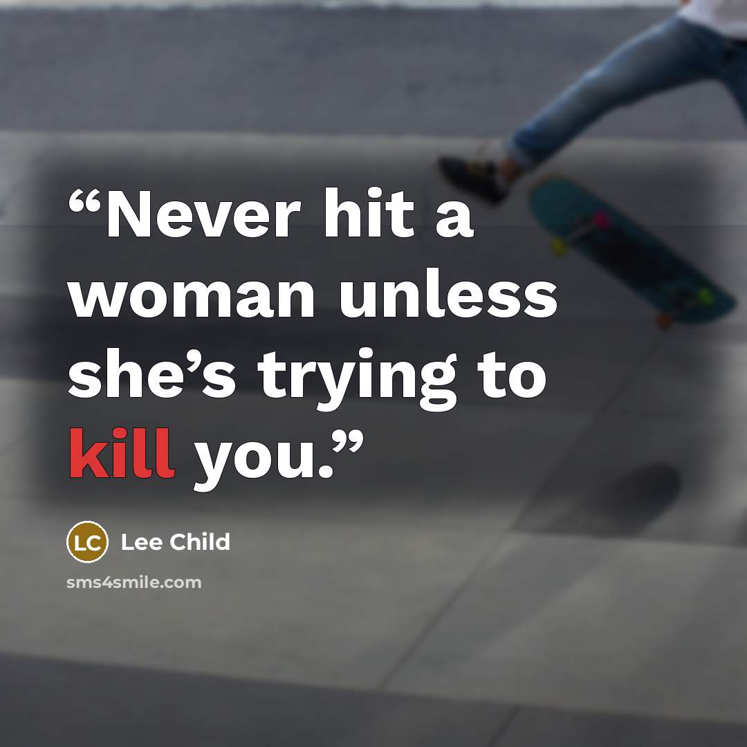 “Never hit a woman unless she’s trying to kill you.” quote by Lee Child