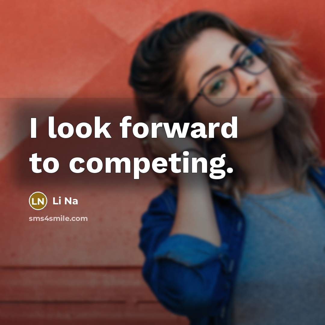 “I look forward to competing.…” quote by Li Na