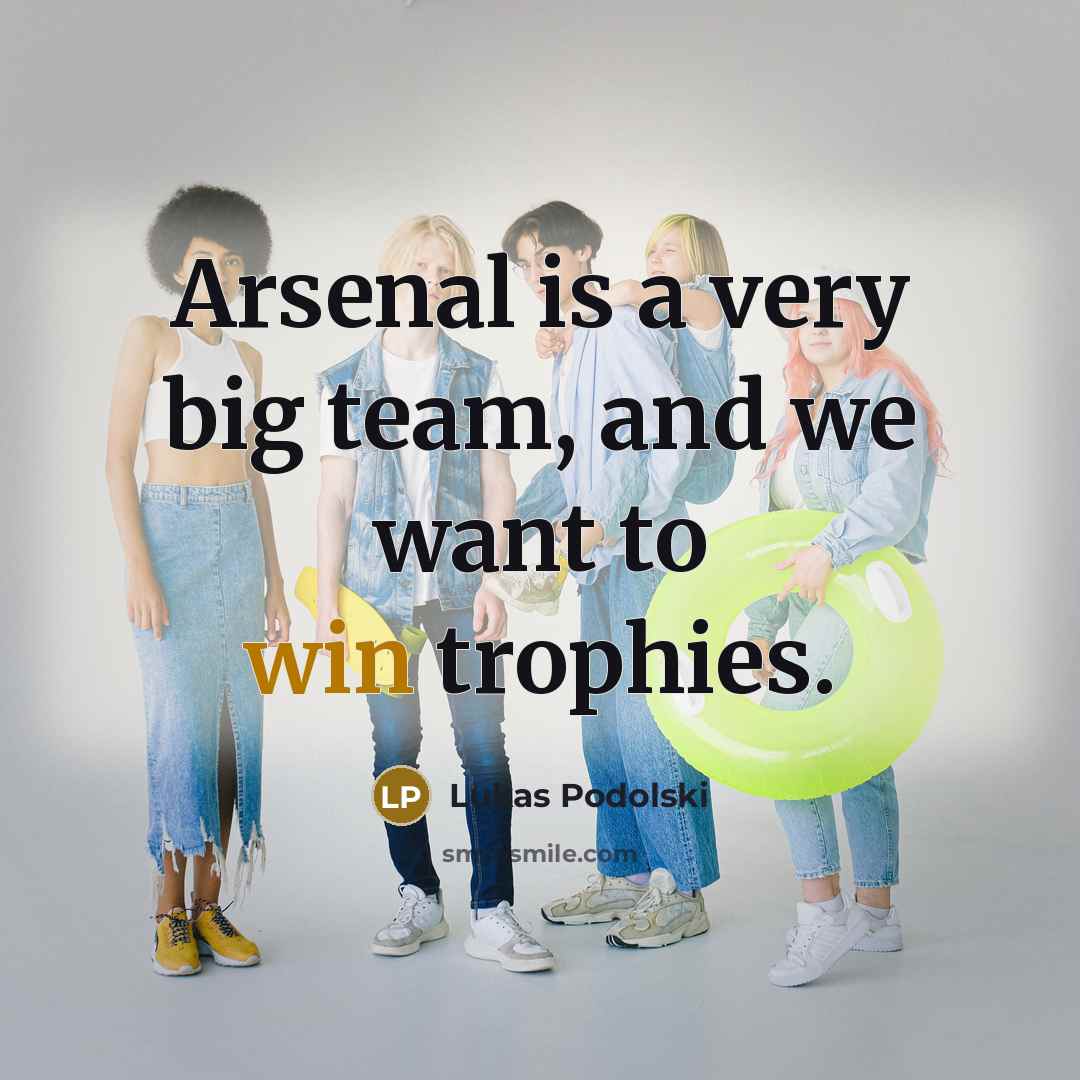 “Arsenal is a very big team, and we want to…” quote by Lukas Podolski