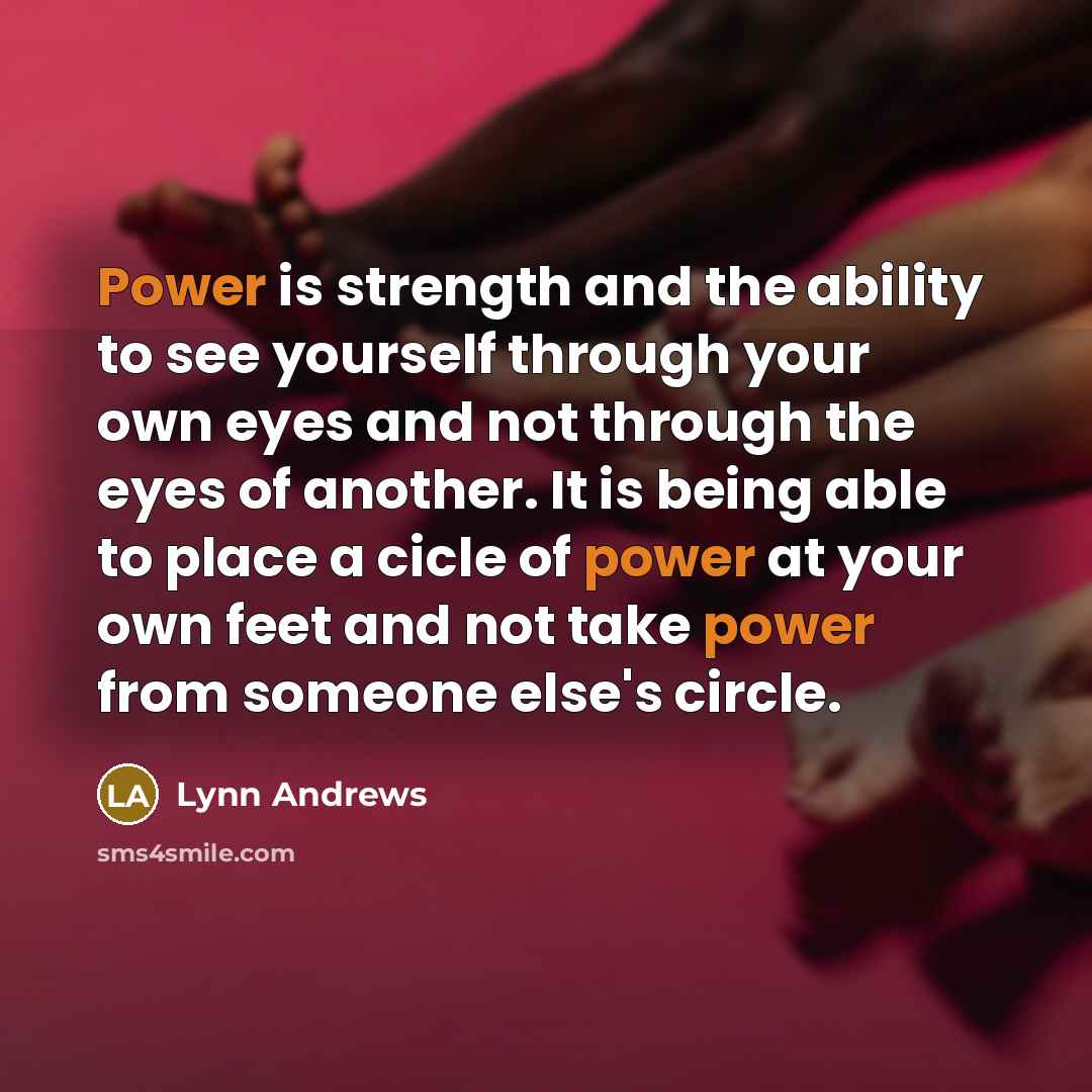 “Power is strength and the ability to see yourself through…” quote by Lynn Andrews