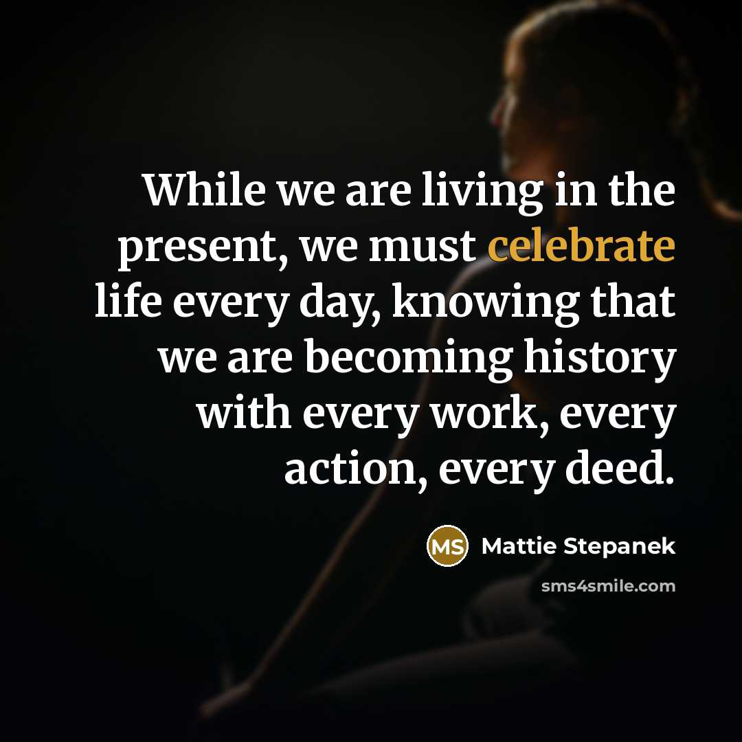 “While we are living in the present, we must celebrate…” quote by Mattie Stepanek