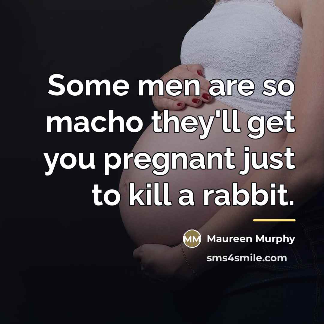 “Some men are so macho they'll get you pregnant just…” quote by Maureen Murphy