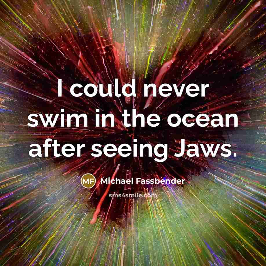 “I could never swim in the ocean after seeing Jaws.…” quote by Michael Fassbender
