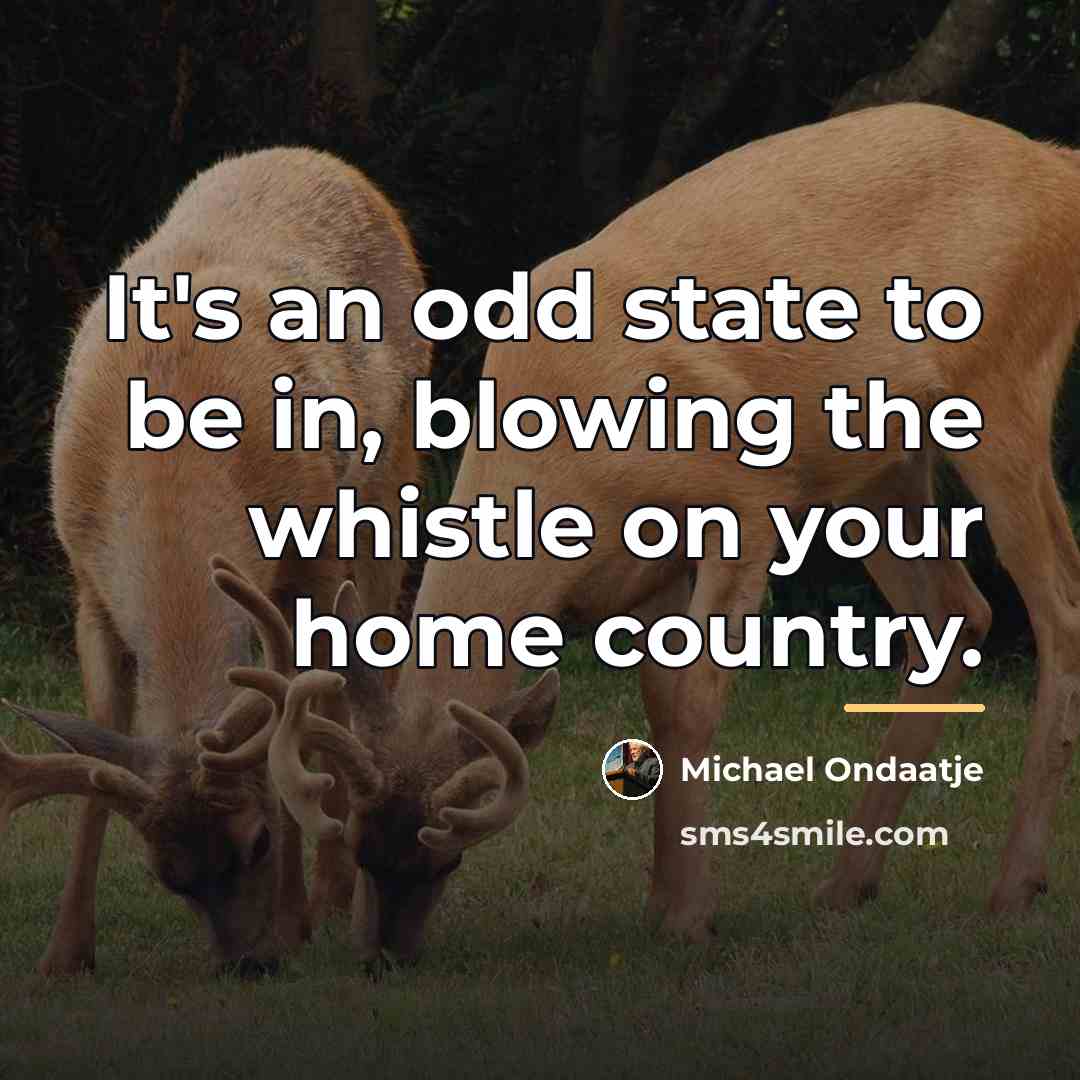 “It's an odd state to be in, blowing the whistle…” quote by Michael Ondaatje