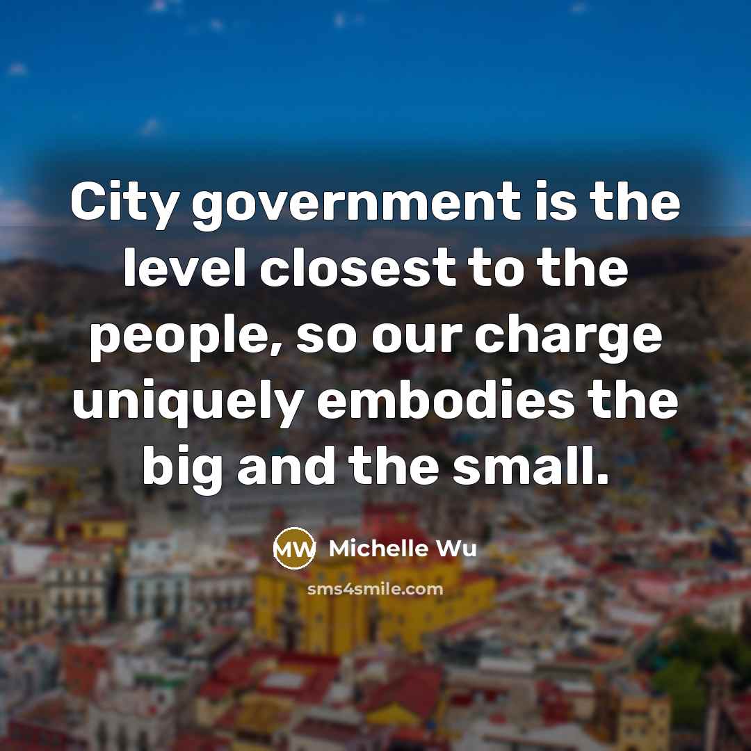 “City government is the level closest to the people, so…” quote by Michelle Wu