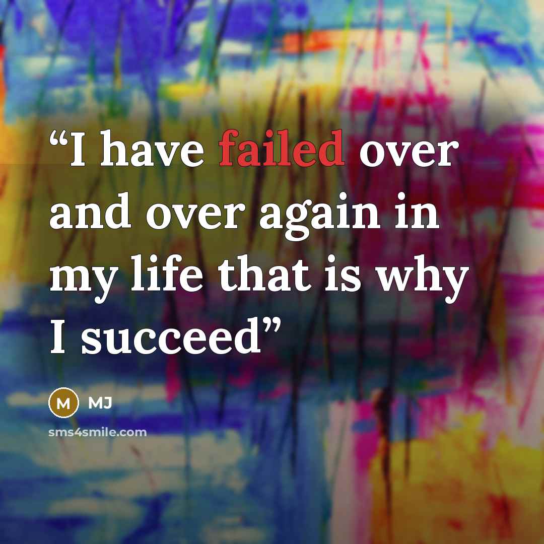 “I have failed over and over again in my life that is why I succeed” quote by MJ
