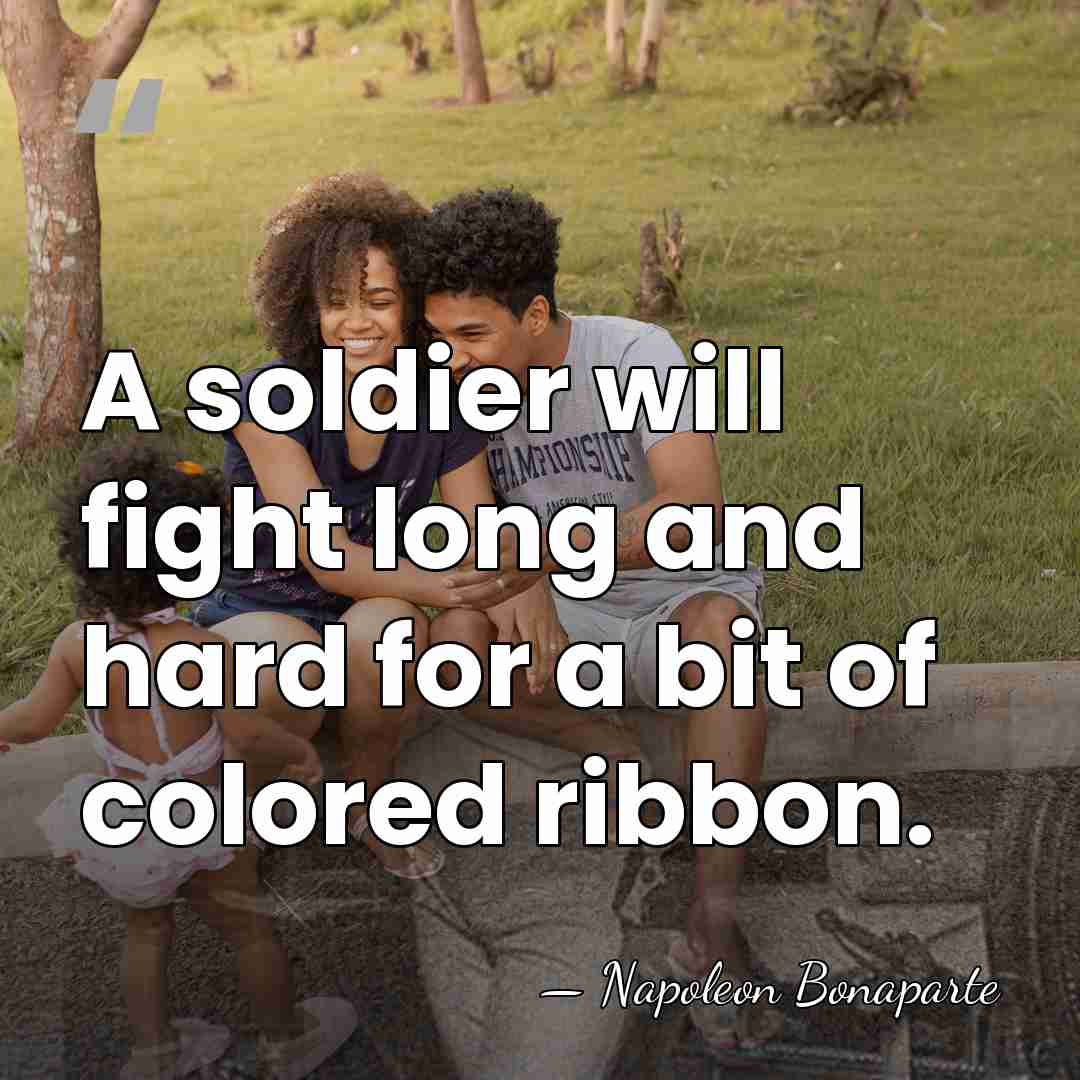 A soldier will fight long and hard for a bit of colored&hellip; - Napoleon Bonaparte