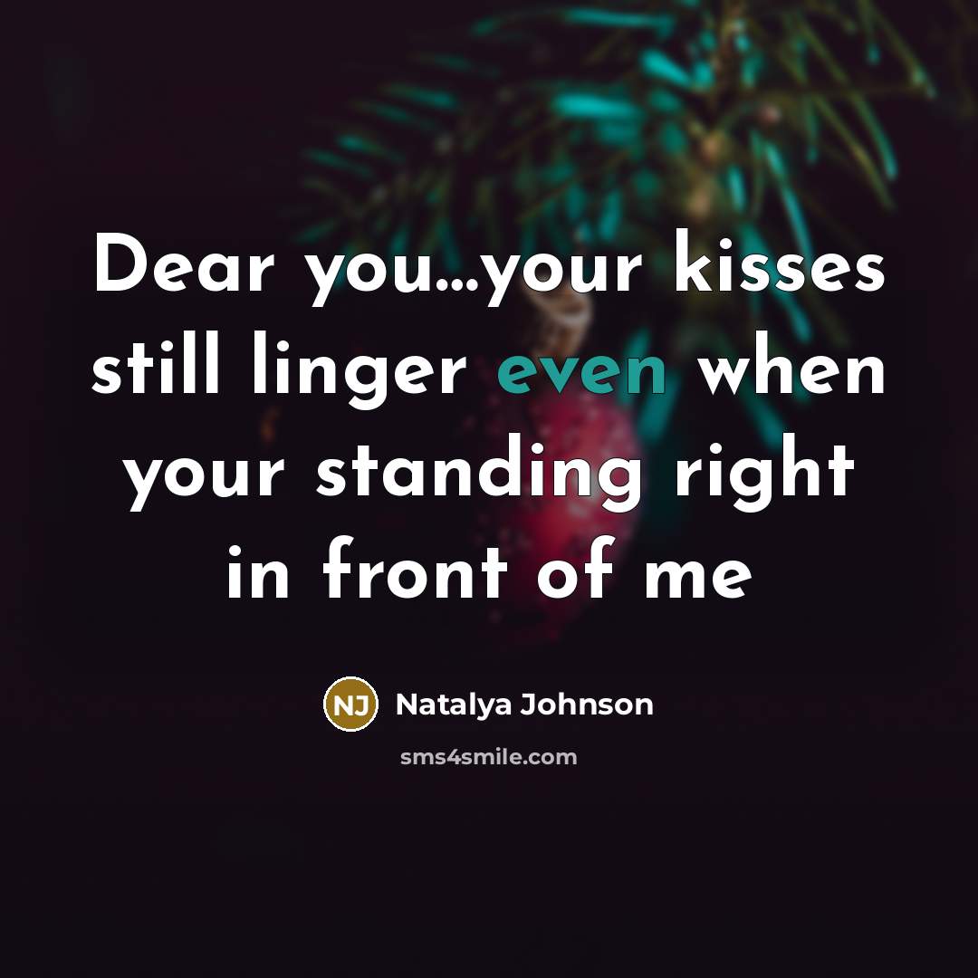 “Dear you....your kisses still linger even when your standing right…” quote by Natalya Johnson
