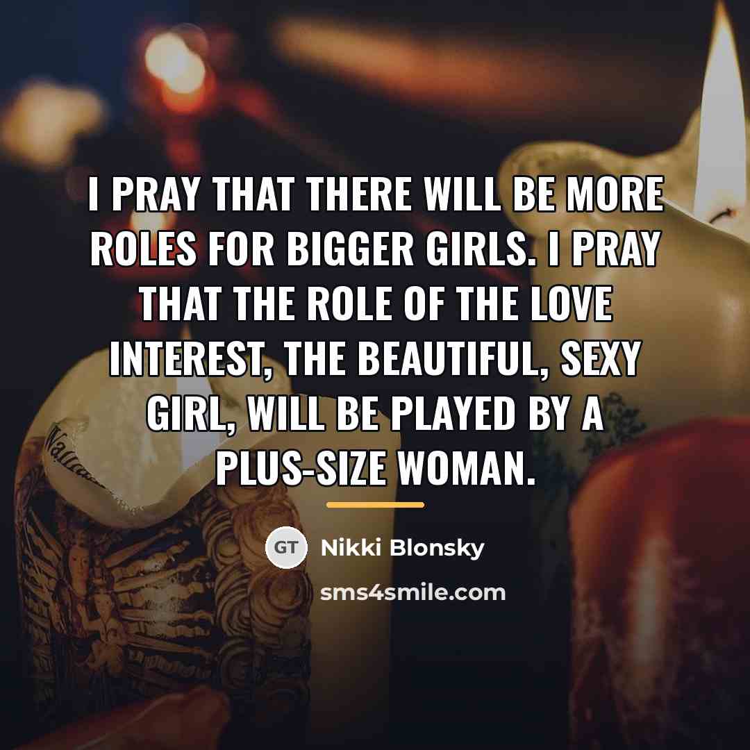 “I pray that there will be more roles for bigger…” quote by Nikki Blonsky