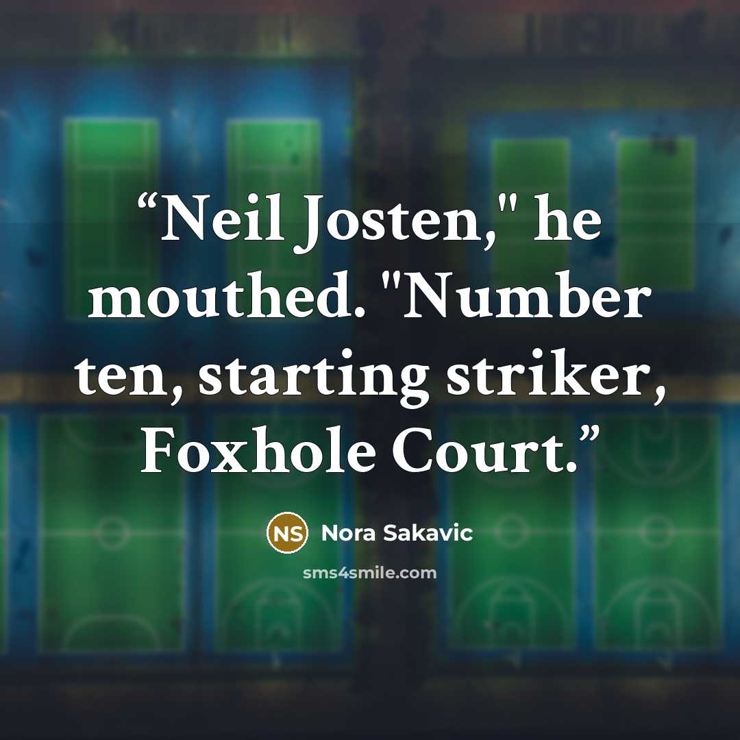 “Neil Josten," he mouthed. "Number ten, starting striker, Foxhole Court.” quote by Nora Sakavic