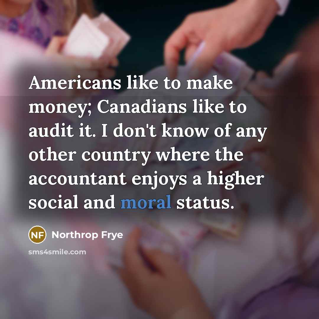 “Americans like to make money; Canadians like to audit it.…” quote by Northrop Frye