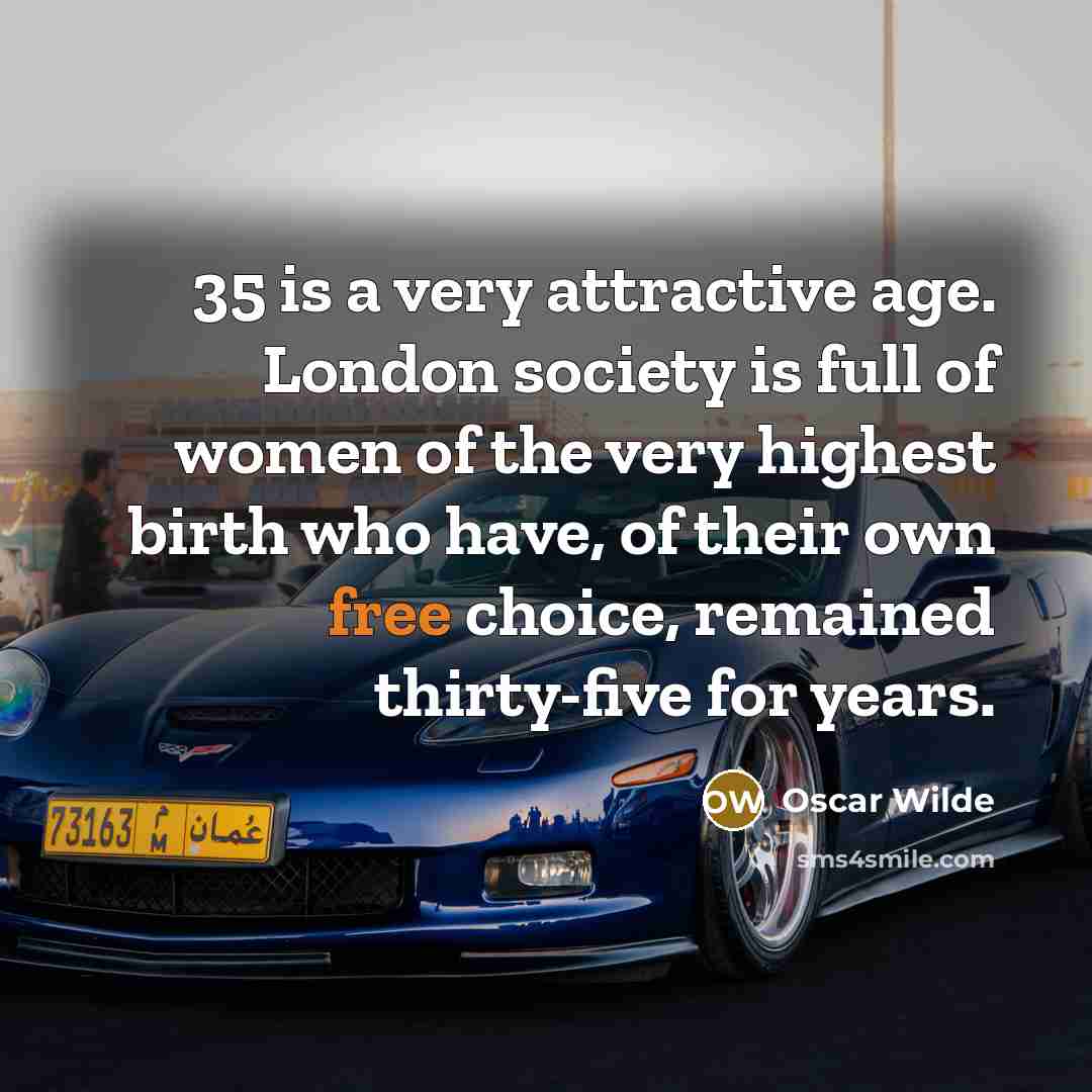“35 is a very attractive age. London society is full…” quote by Oscar Wilde