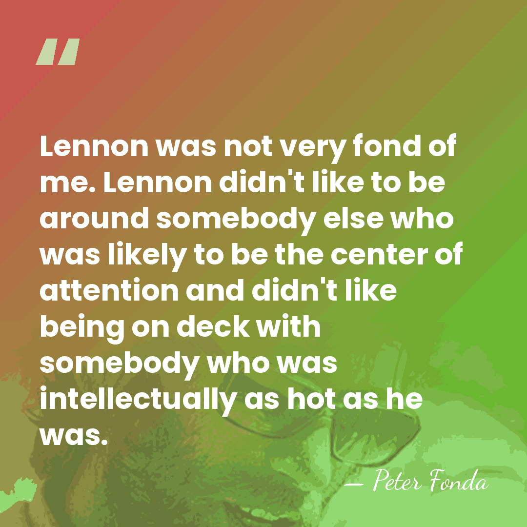 Lennon was not very fond of me. Lennon didn't like to be&hellip; - Peter Fonda
