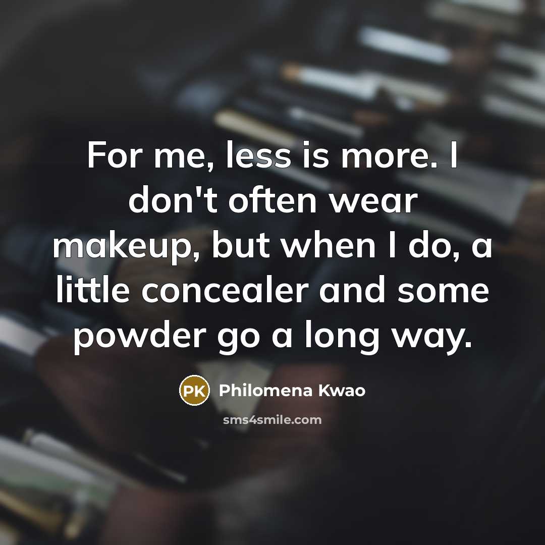 “For me, less is more. I don't often wear makeup,…” quote by Philomena Kwao