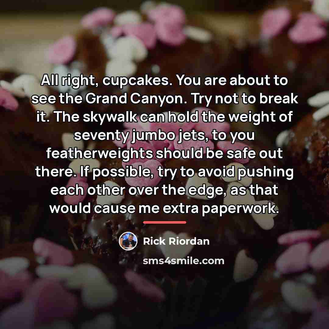 “All right, cupcakes. You are about to see the Grand…” quote by Rick Riordan