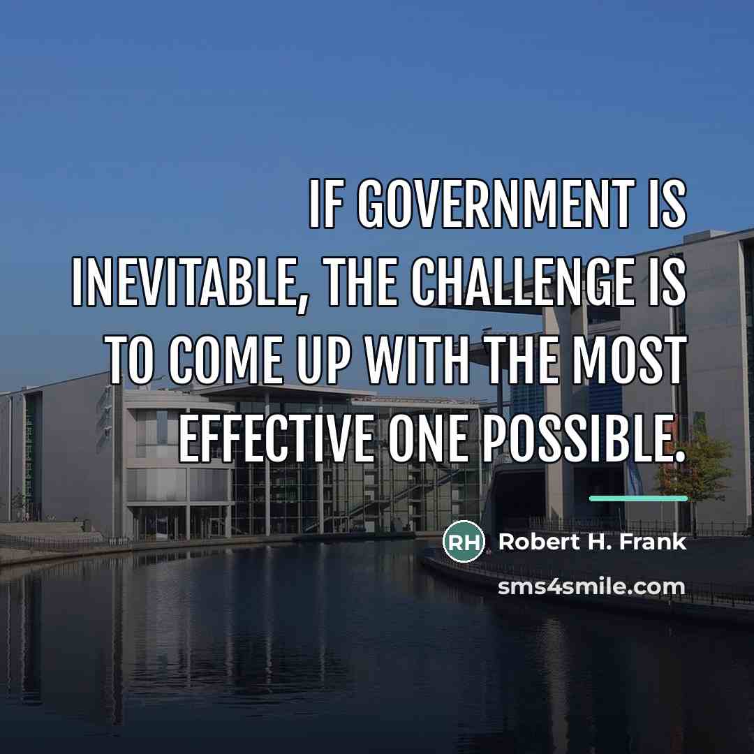 “If government is inevitable, the challenge is to come up…” quote by Robert H. Frank