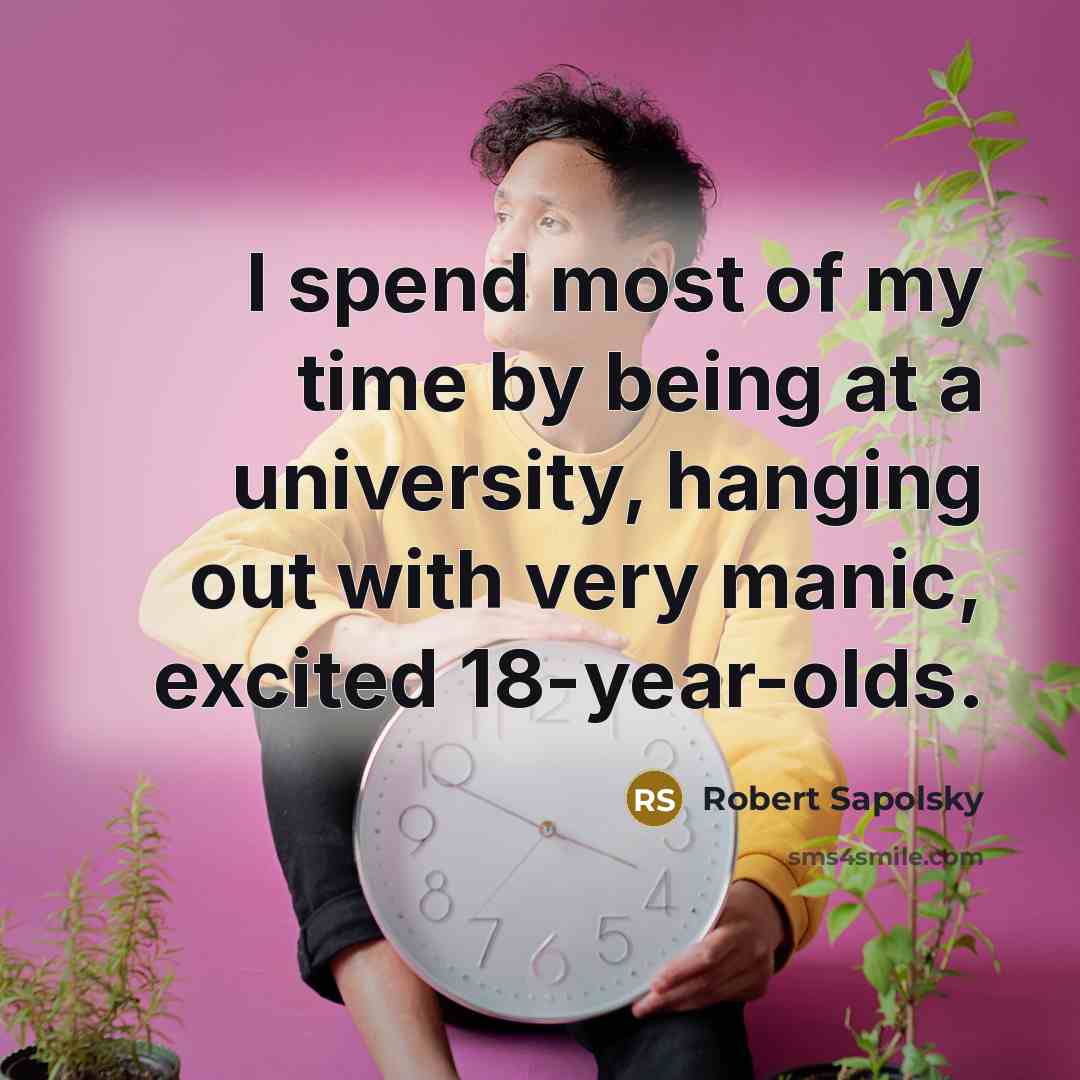“I spend most of my time by being at a…” quote by Robert Sapolsky