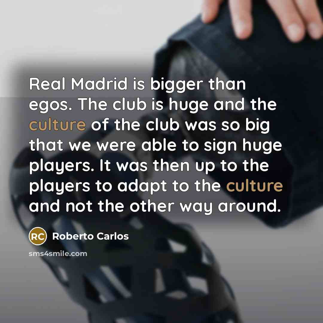 “Real Madrid is bigger than egos. The club is huge…” quote by Roberto Carlos