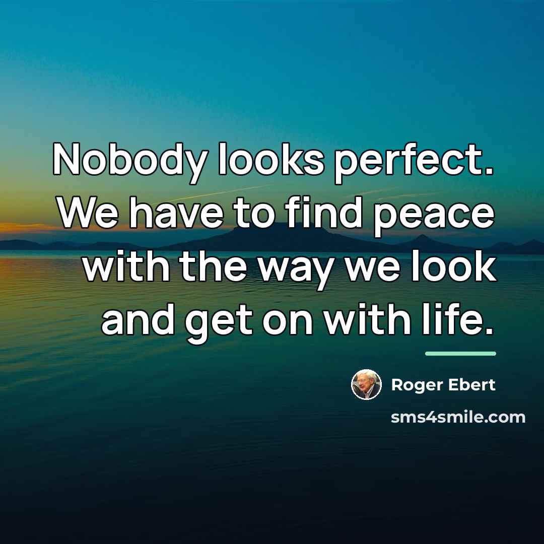 “Nobody looks perfect. We have to find peace with the…” quote by Roger Ebert