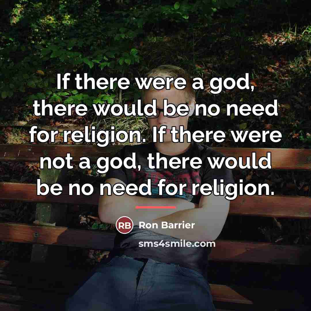 “If there were a god, there would be no need…” quote by Ron Barrier