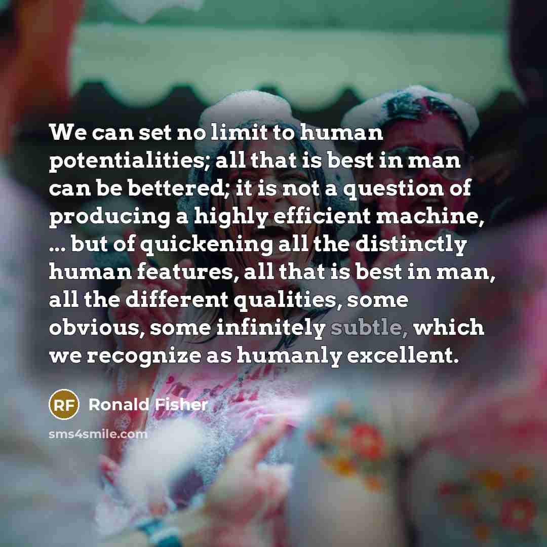 “We can set no limit to human potentialities; all that…” quote by Ronald Fisher