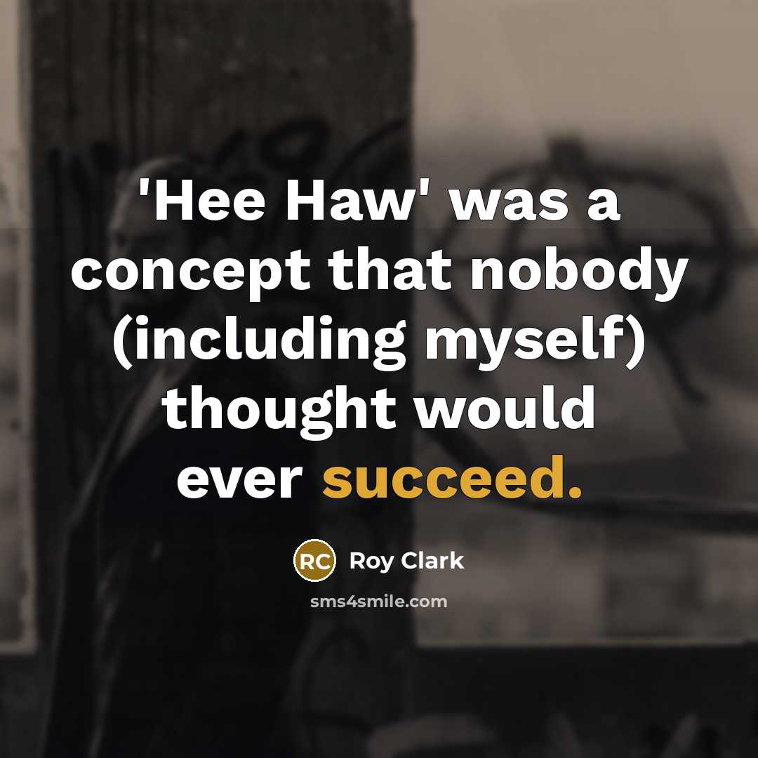 “'Hee Haw' was a concept that nobody (including myself) thought…” quote by Roy Clark
