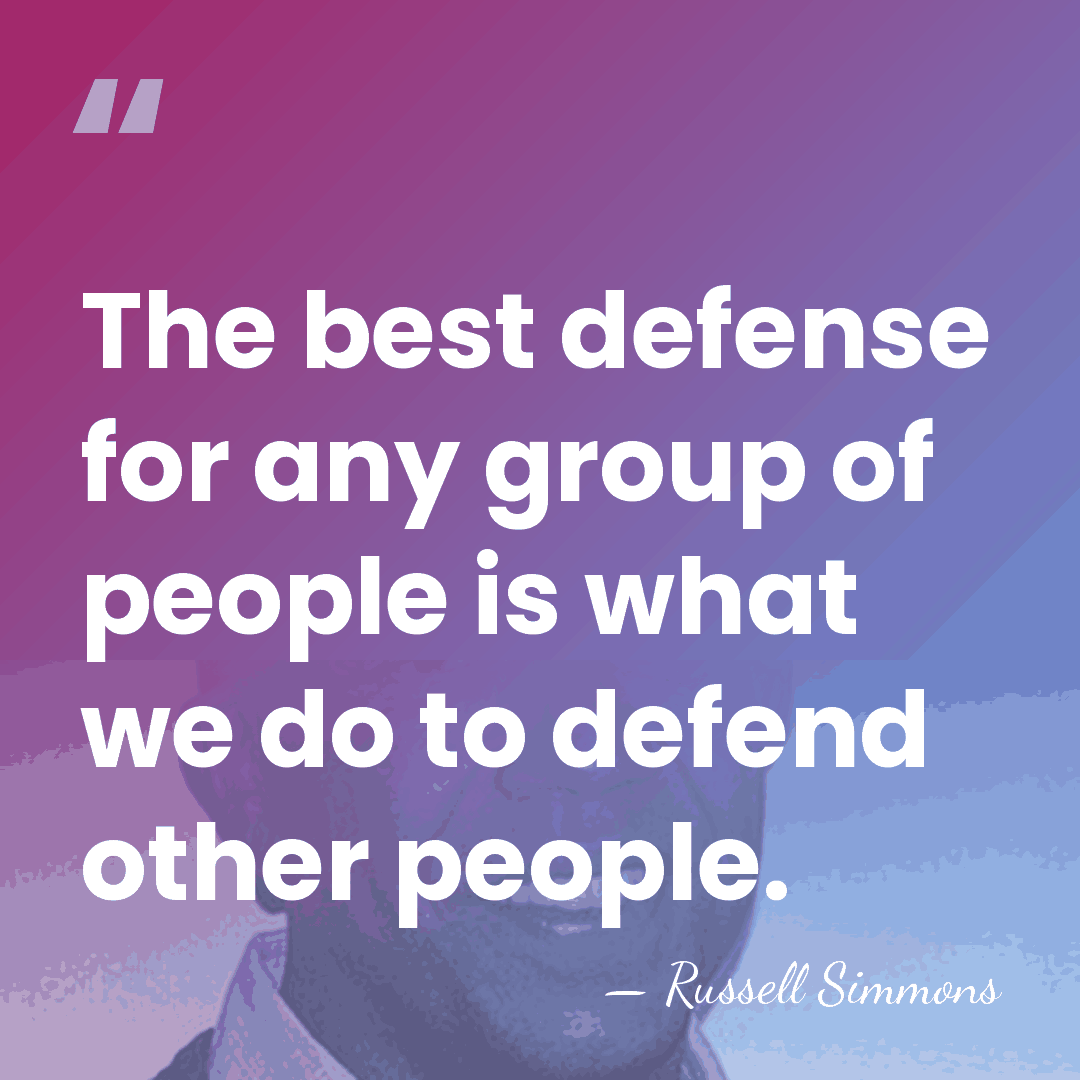 The best defense for any group of people is what we do&hellip; - Russell Simmons