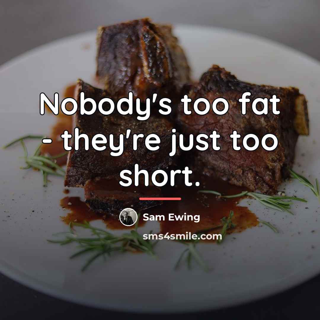 “Nobody's too fat - they're just too short.…” quote by Sam Ewing