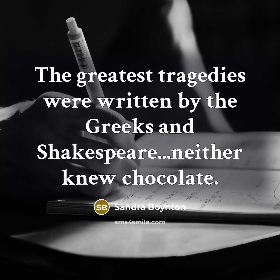 “The greatest tragedies were written by the Greeks and Shakespeare...neither…” quote by Sandra Boynton