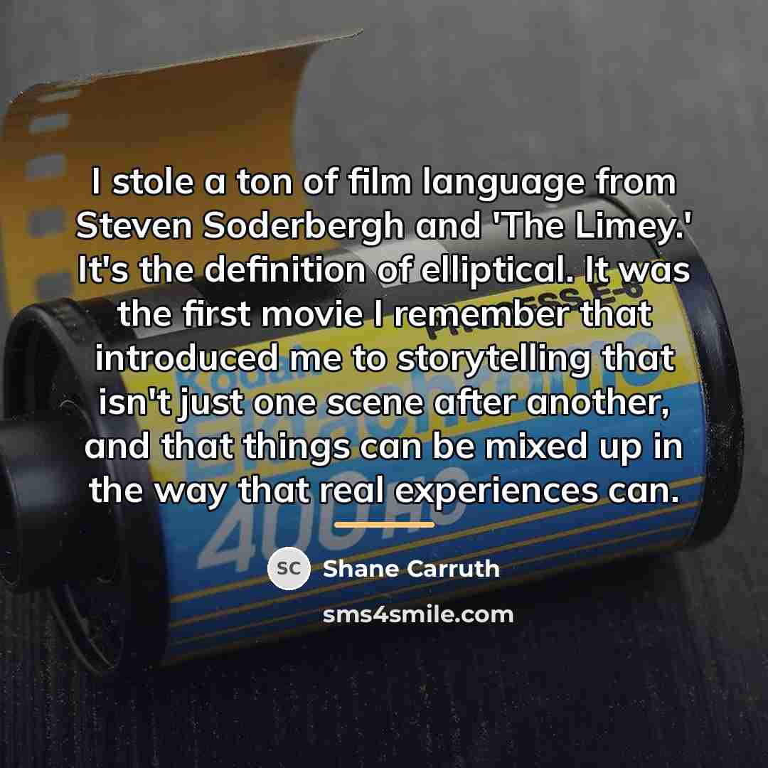 “I stole a ton of film language from Steven Soderbergh…” quote by Shane Carruth