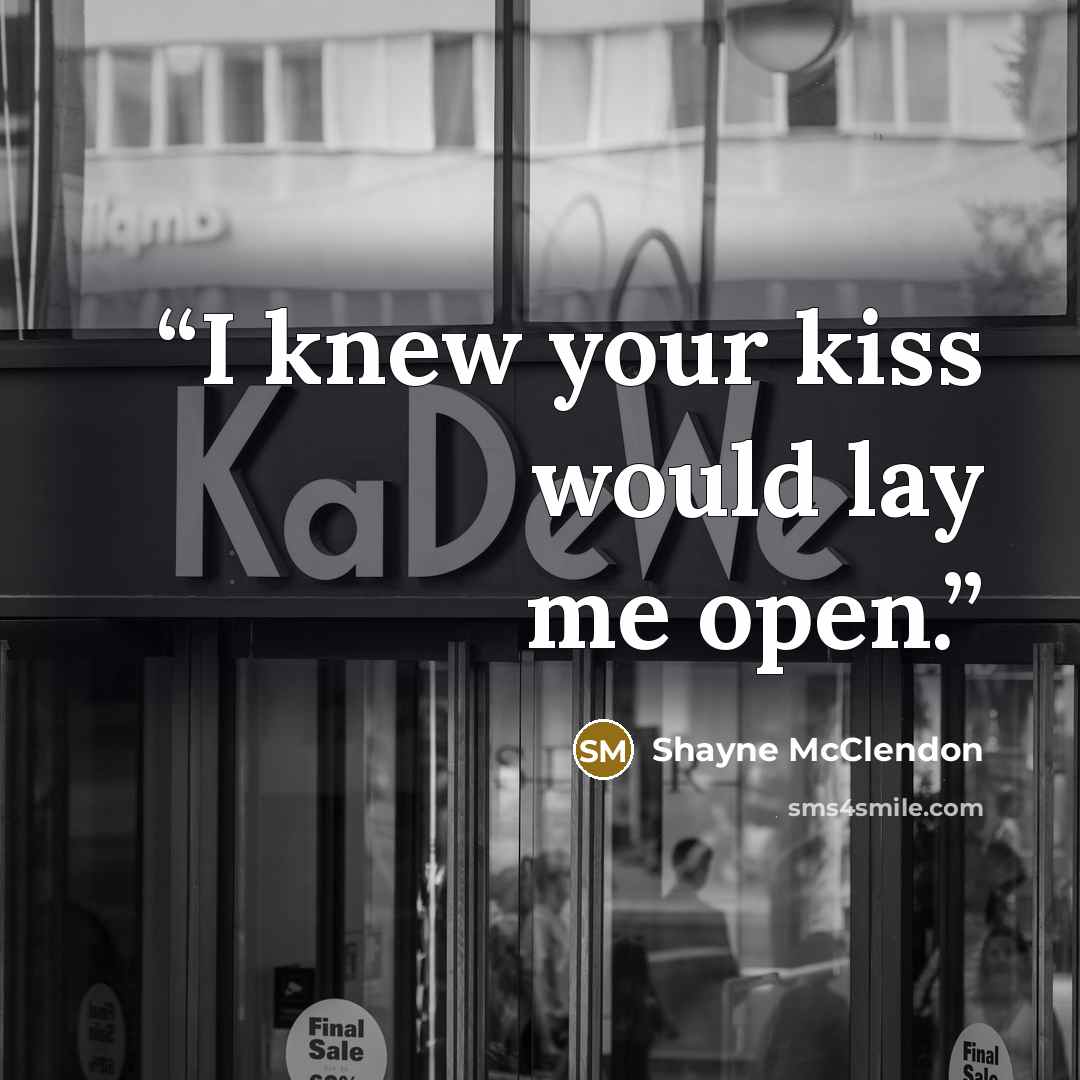 “I knew your kiss would lay me open.” quote by Shayne McClendon
