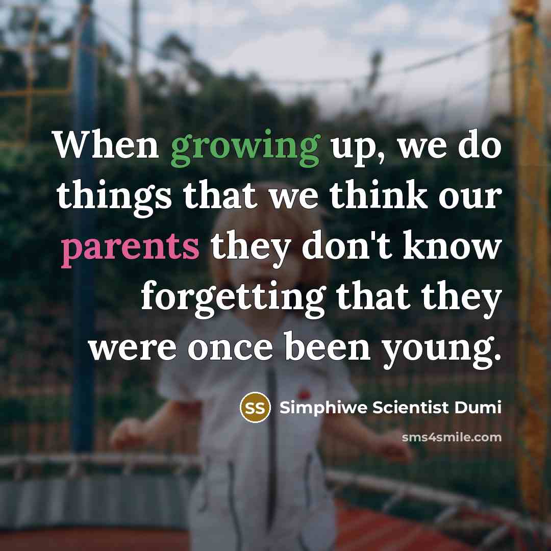 “When growing up, we do things that we think our parents they don't know forgetting that they were once been young.” quote by Simphiwe Scientist Dumi