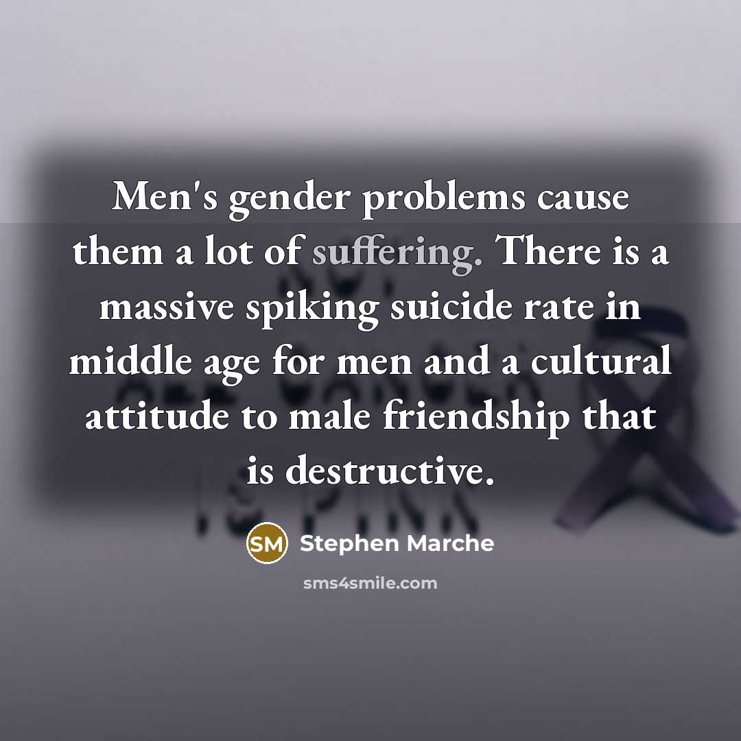 “Men's gender problems cause them a lot of suffering. There…” quote by Stephen Marche