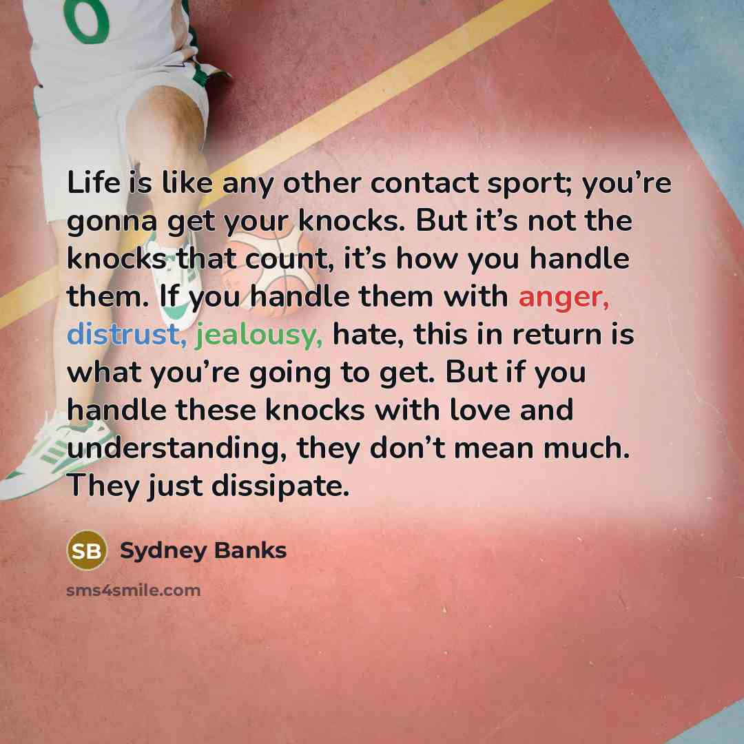 “Life is like any other contact sport; you’re gonna get…” quote by Sydney Banks