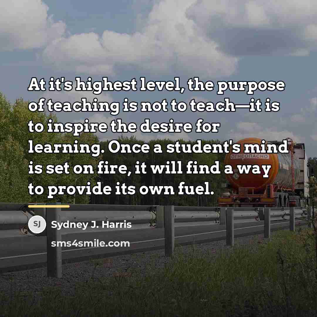 “At it's highest level, the purpose of teaching is not…” quote by Sydney J. Harris