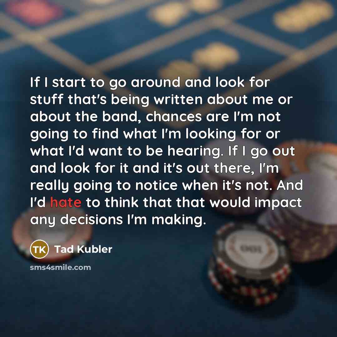 “If I start to go around and look for stuff…” quote by Tad Kubler