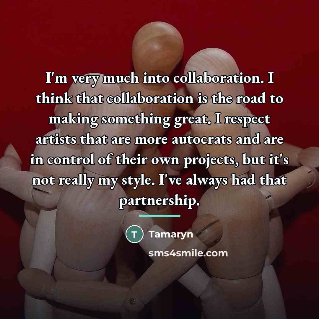 “I'm very much into collaboration. I think that collaboration is…” quote by Tamaryn