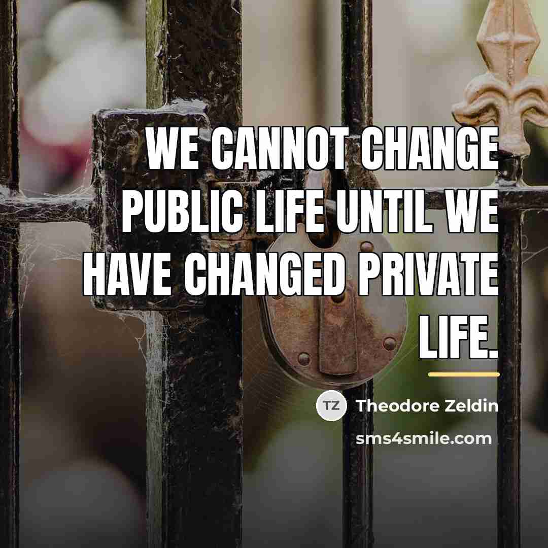 “We cannot change public life until we have changed private…” quote by Theodore Zeldin