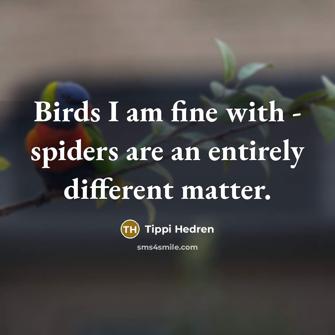 “Birds I am fine with - spiders are an entirely…” quote by Tippi Hedren