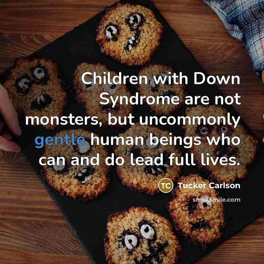 “Children with Down Syndrome are not monsters, but uncommonly gentle…” quote by Tucker Carlson