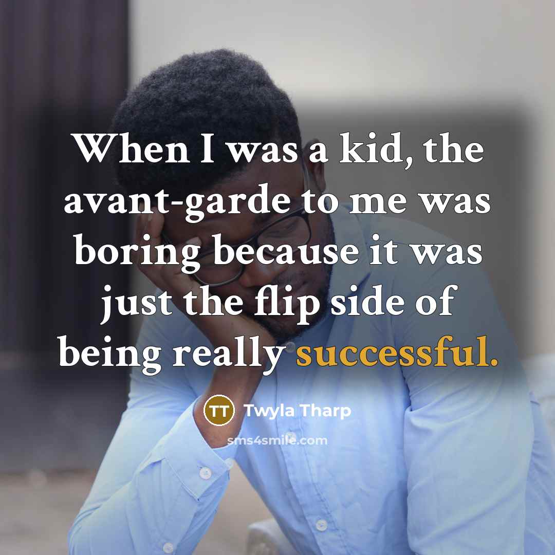 “When I was a kid, the avant-garde to me was…” quote by Twyla Tharp