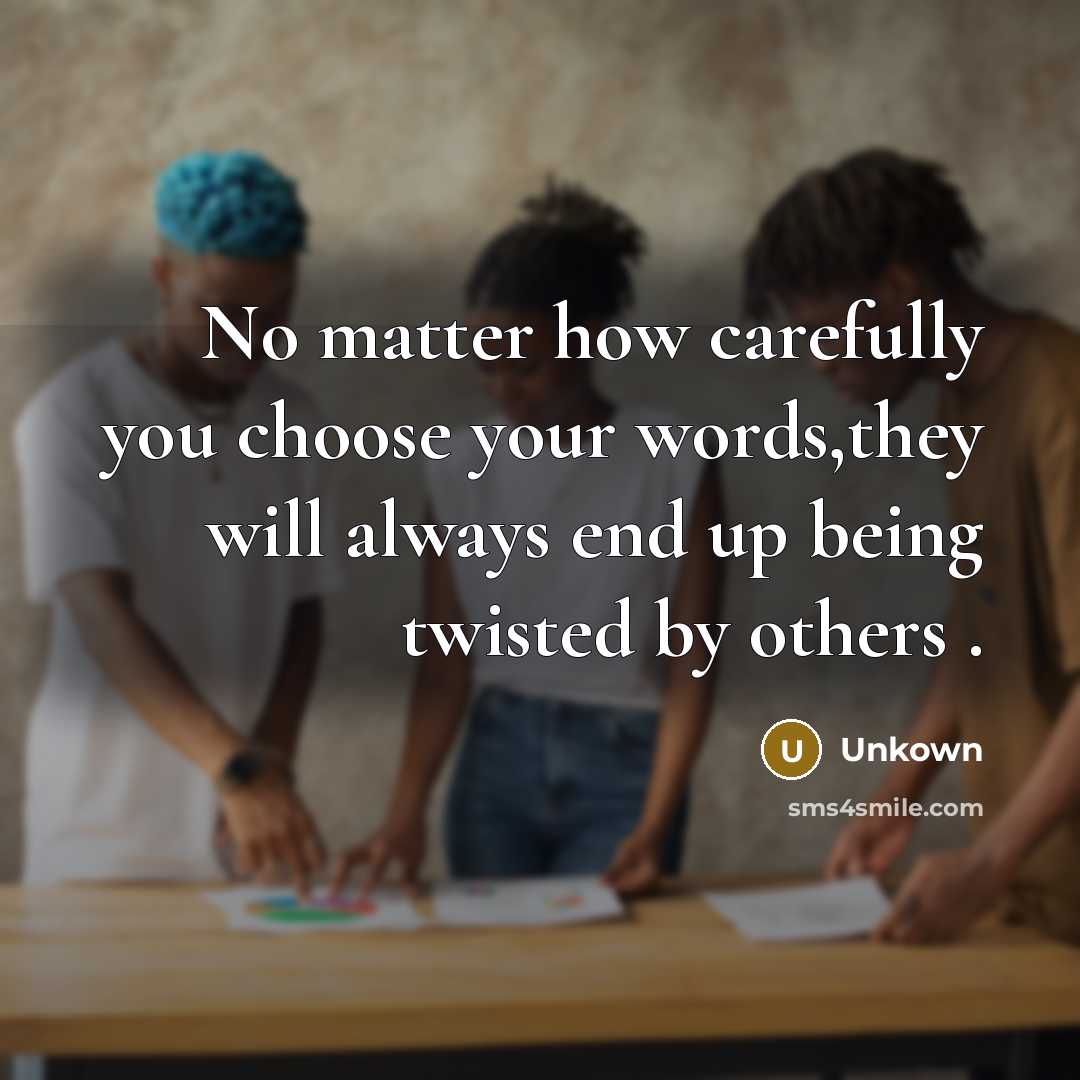 “No matter how carefully you choose your words,they will always…” quote by Unkown