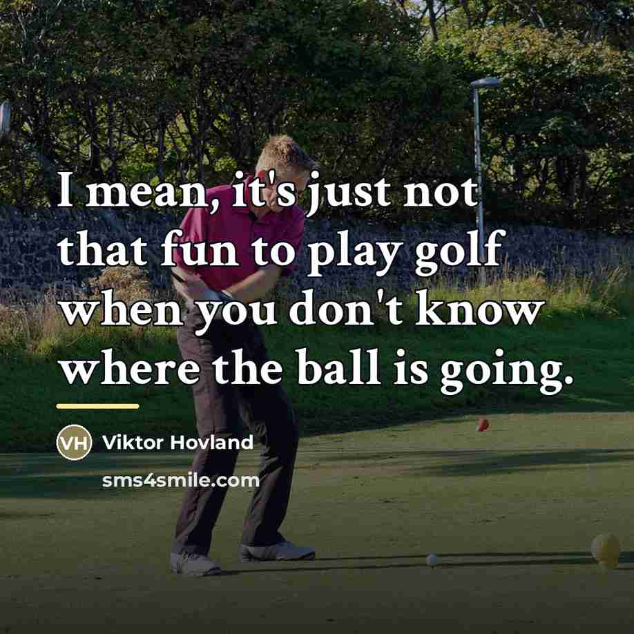 “I mean, it's just not that fun to play golf…” quote by Viktor Hovland