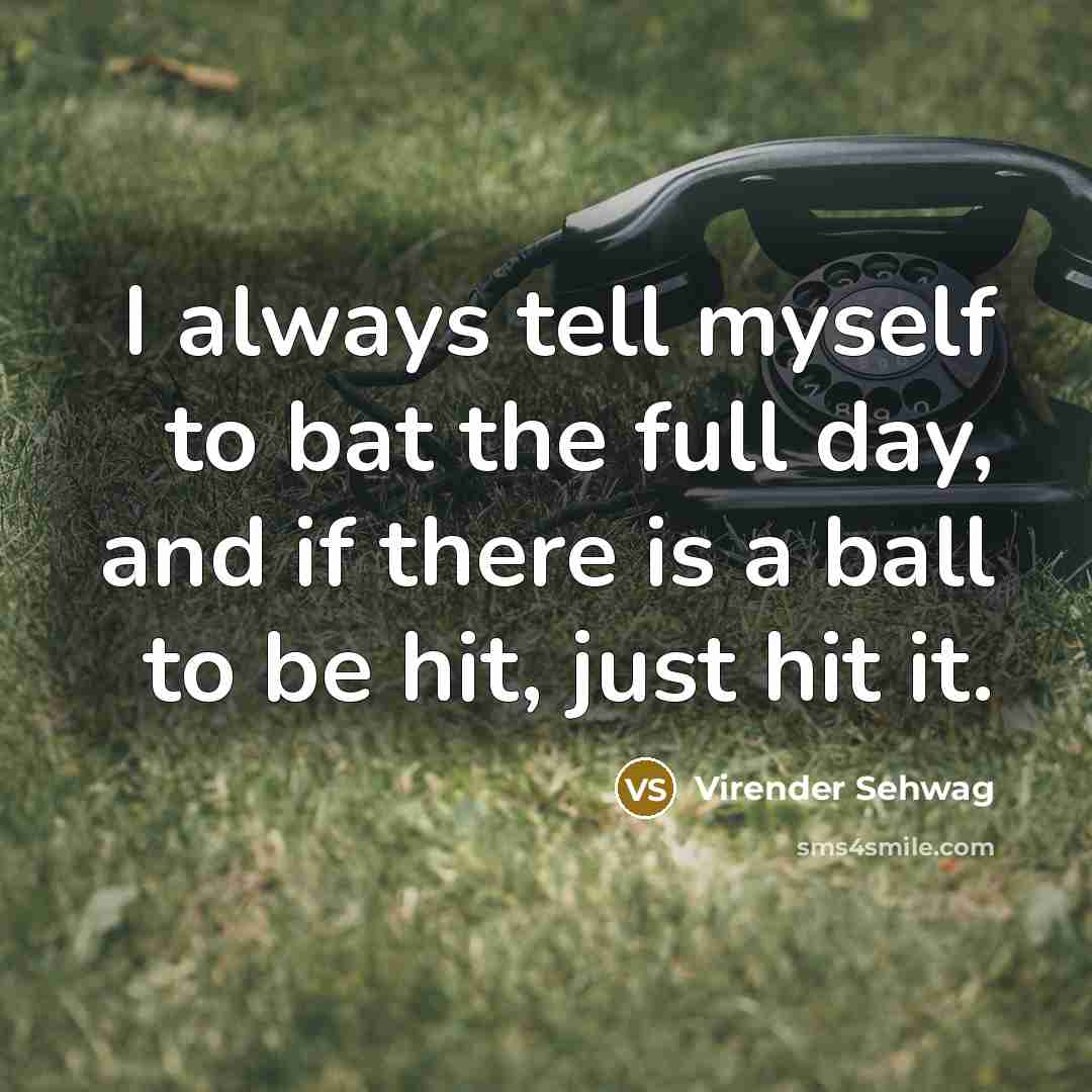 “I always tell myself to bat the full day, and…” quote by Virender Sehwag