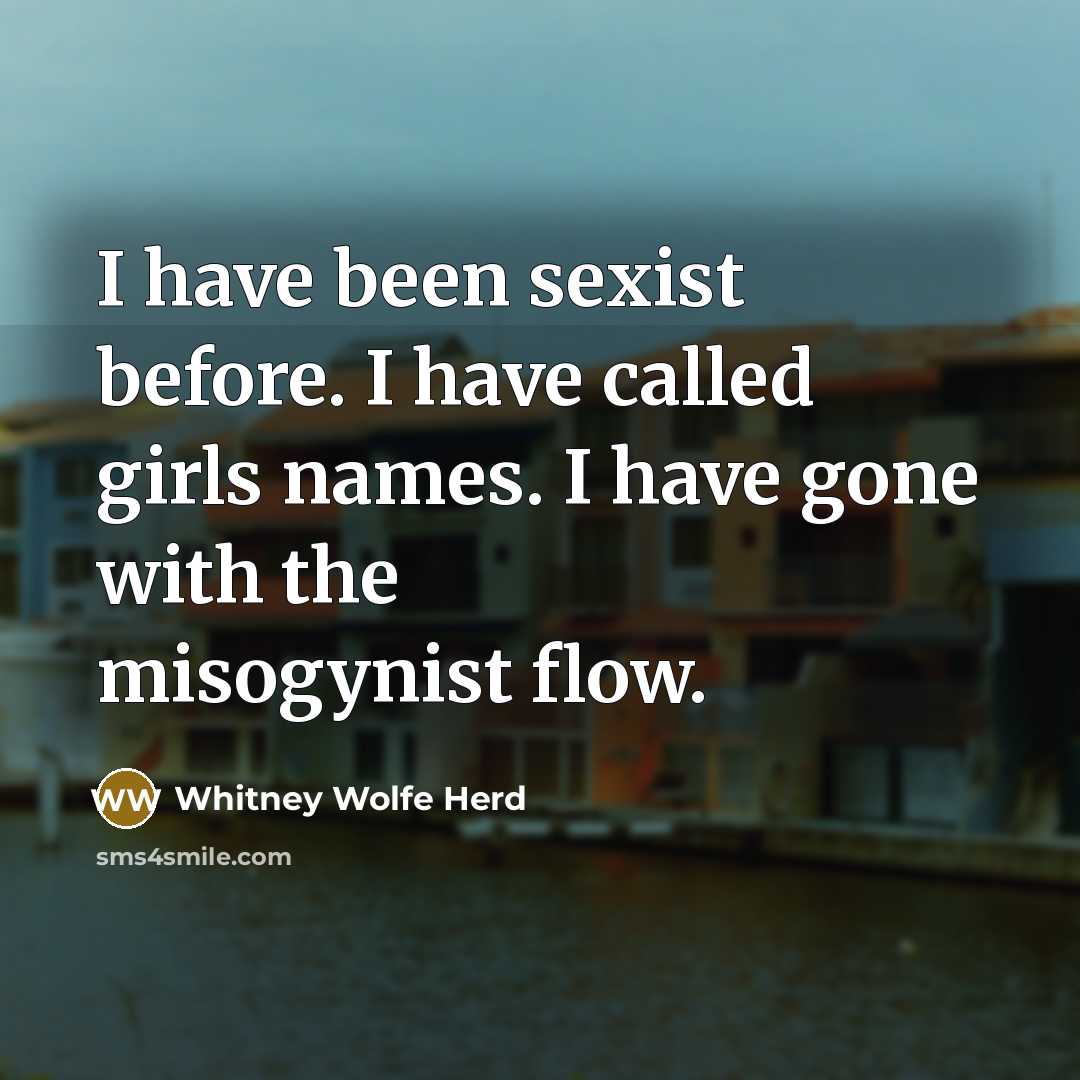 “I have been sexist before. I have called girls names.…” quote by Whitney Wolfe Herd