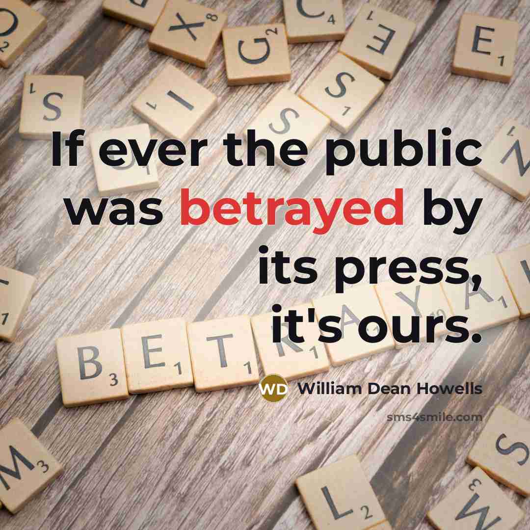 “If ever the public was betrayed by its press, it's…” quote by William Dean Howells