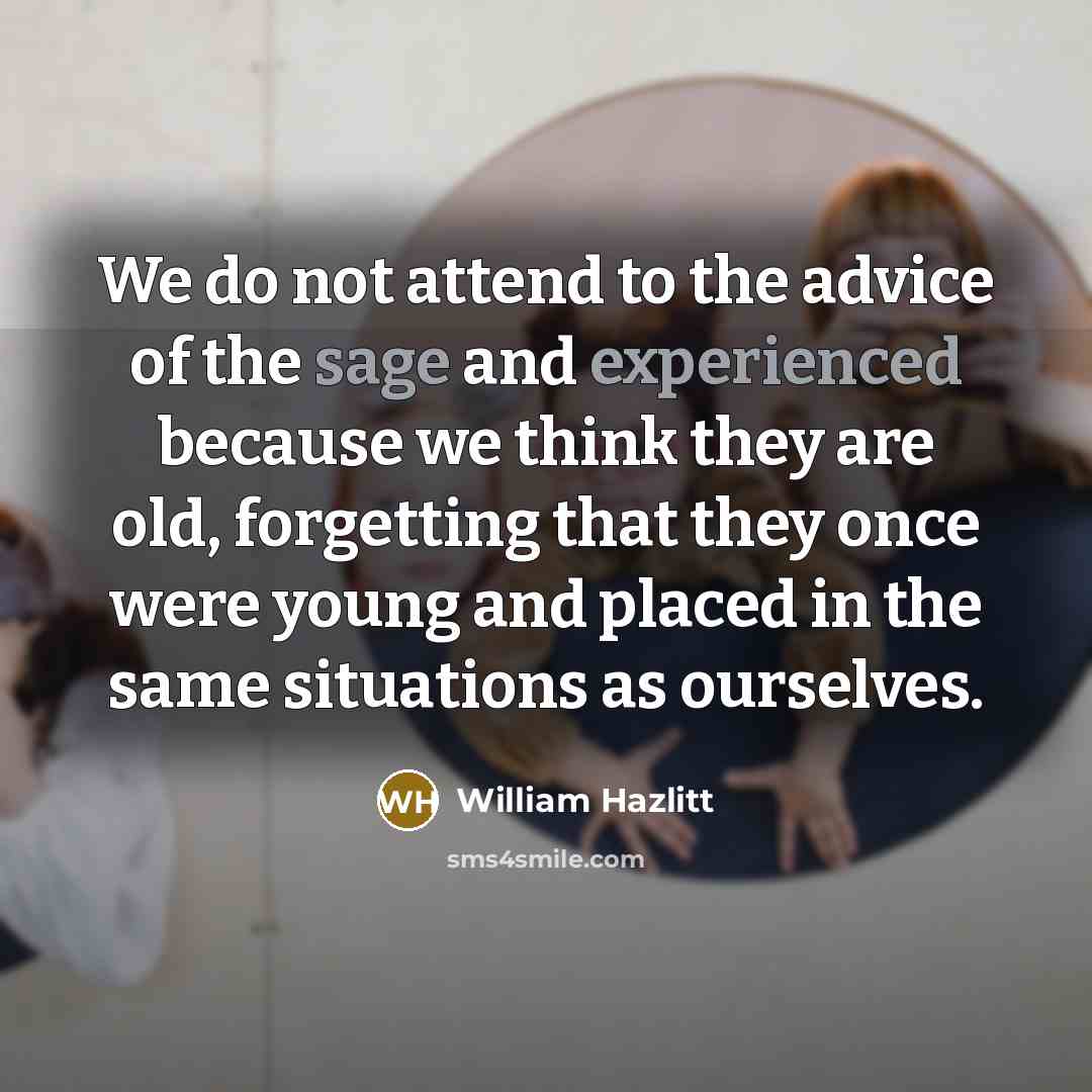 “We do not attend to the advice of the sage…” quote by William Hazlitt