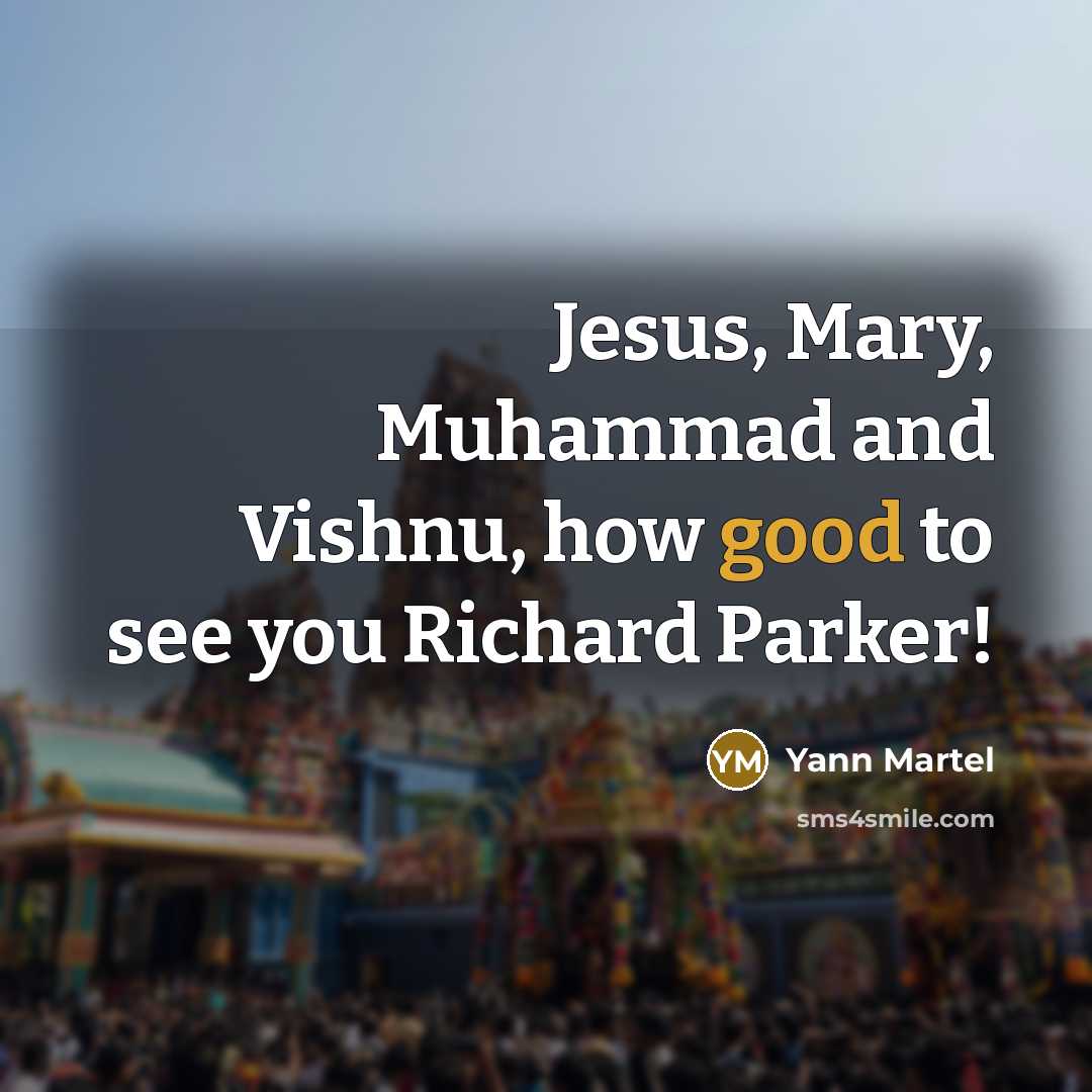 “Jesus, Mary, Muhammad and Vishnu, how good to see you…” quote by Yann Martel