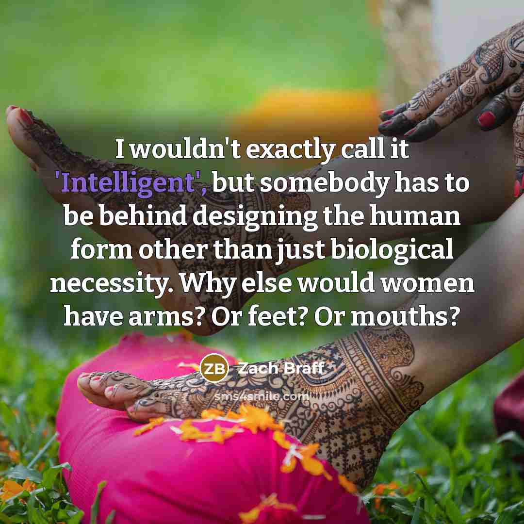 “I wouldn't exactly call it 'Intelligent', but somebody has to…” quote by Zach Braff